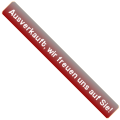 ausverkauft, wir freuen uns auf Sie! ausverkauft